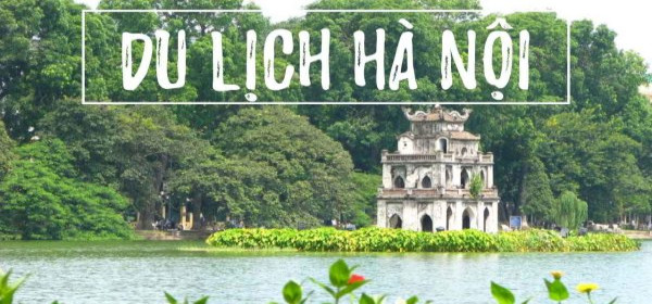 Khám Phá Những Địa Điểm Đẹp Và Nổi Tiếng Khi Du Lịch Hà Nội