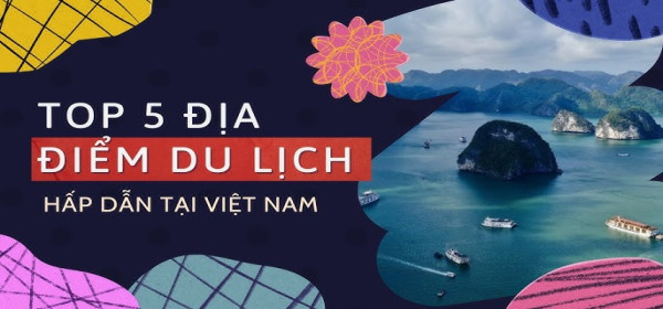 Top 5 Địa Điểm Du Lịch Việt Nam Được Tìm Đến Nhiều Nhất
