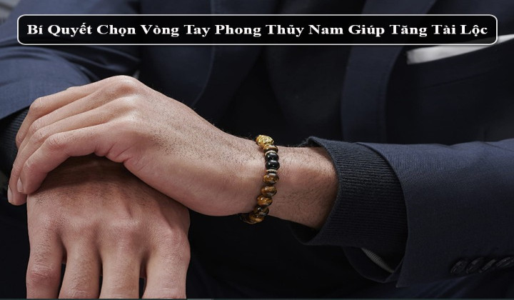 Những Loại Vòng Tay Phong Thủy Nam Và Tác Dụng Khi Đeo